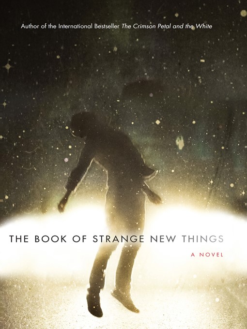 Détails du titre pour The Book of Strange New Things par Michel Faber - Disponible